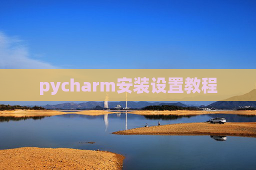 pycharm安装设置教程 pycharm安装设置教程